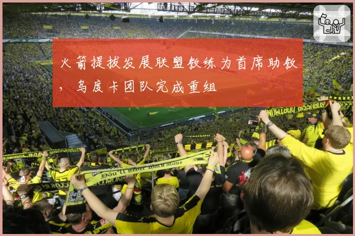 火箭提拔发展联盟教练为首席助教,乌度卡团队完成重组